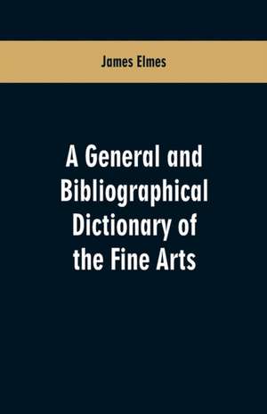 A general and bibliographical dictionary of the fine arts de James Elmes