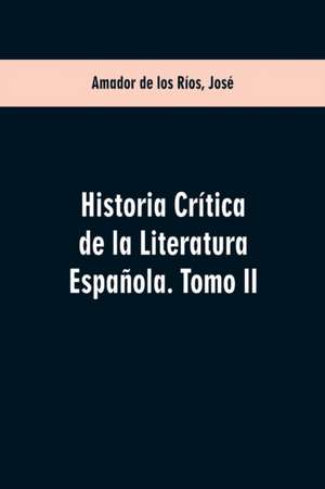 Historia crítica de la literatura española. Tomo II de José Amador De Los Ríos