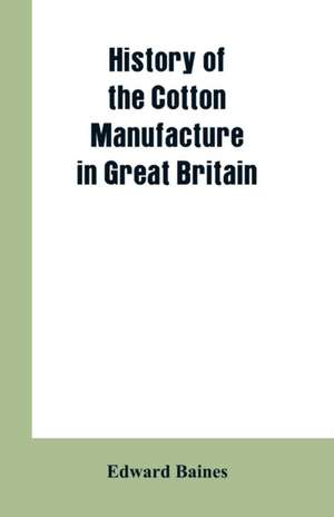 History of the cotton manufacture in Great Britain de Edward Baines