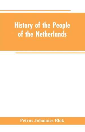 History of the People of the Netherlands de Petrus Johannes Blok