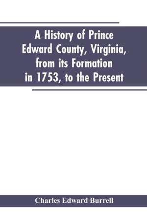 A history of Prince Edward county, Virginia, from its formation in 1753, to the present de Charles Edward Burrell