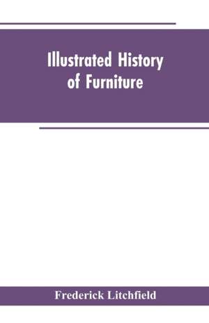 Illustrated History of Furniture de Frederick Litchfield