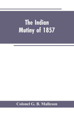 The Indian mutiny of 1857 de Colonel G. B. Malleson