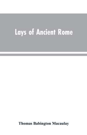 Lays of Ancient Rome de Thomas Babington Macaulay