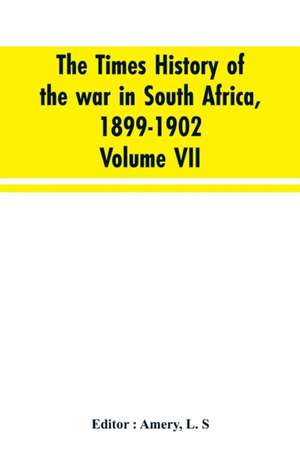 The Times history of the war in South Africa, 1899-1902; Volume VII de L. S Editior : Amery