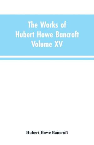 The Works of Hubert Howe Bancroft de Hubert Howe Bancroft