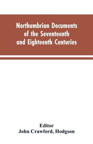 Northumbrian documents of the seventeenth and eighteenth centuries, comprising the register of the estates of Roman Catholics in Northumberland and the corespondence of Miles Stapylton de Hodgson Editor: John Crawford