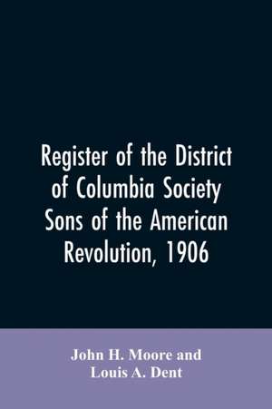 Register of the District of Columbia society, Sons of the American Revolution, 1906 de John H. Moore