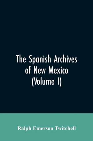 The Spanish Archives of New Mexico de Ralph Emerson Twitchell