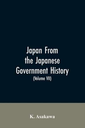 Japan From the Japanese Government History (Volume VII) de K. Asakawa