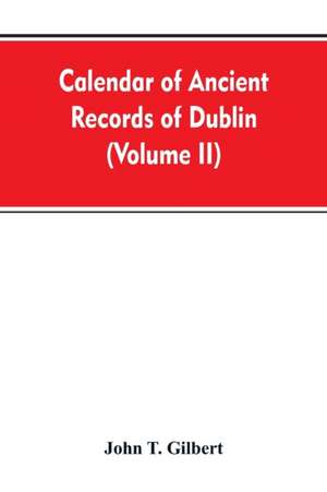 Calendar of ancient records of Dublin, in the possession of the municipal corporation of that city (Volume II) de John T. Gilbert