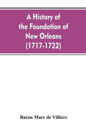 A history of the foundation of New Orleans (1717-1722) de Baron Marc de Villiers