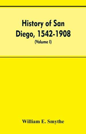 History of San Diego, 1542-1908; an account of the rise and progress of the pioneer settlement on the Pacific coast of the United States (Volume I) Old Town de William E. Smythe