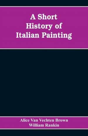 A Short History of Italian Painting de Alice van Vechten Brown