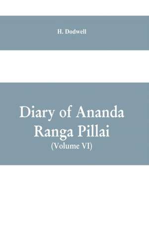 Diary Of Ananda Ranga Pillai (Volume VI) de H. Dodwell