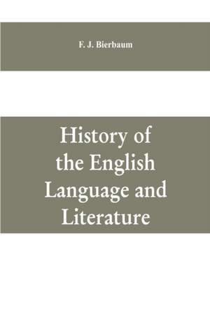 History of the English language and literature, from the earliest times until the present day, including the American literature de F. J. Bierbaum