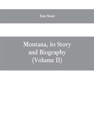 Montana, its story and biography; a history of aboriginal and territorial Montana and three decades of statehood (Volume II) de Tom Stout