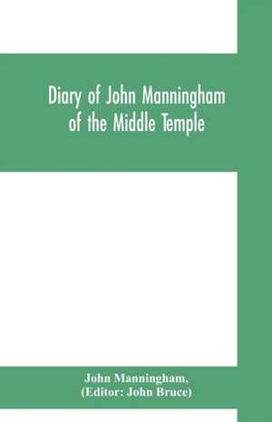 Diary of John Manningham, of the Middle Temple, and of Bradbourne, Kent, barrister-at-law, 1602-1603 de John Manningham