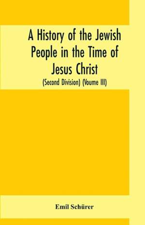 A history of the Jewish people in the time of Jesus Christ (Second Division) (Voume III) de Emil Schürer