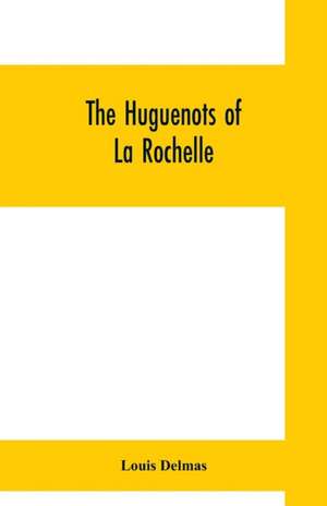 The Huguenots of La Rochelle de Louis Delmas