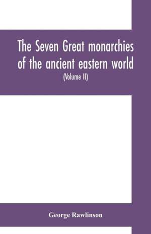 The seven great monarchies of the ancient eastern world de George Rawlinson