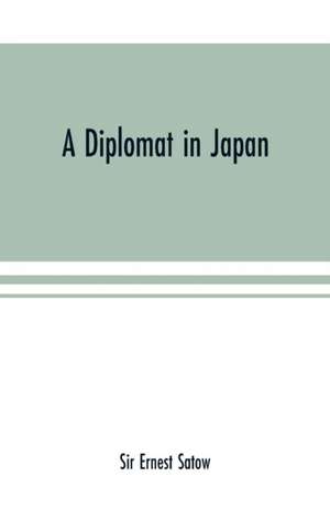 A diplomat in Japan; The inner history of the critical years in the evolution of Japan when the ports were opened and the monarchy restored, recorded by a diplomatist who took an active part in the events of the time, with an account of his personal exper de Ernest Satow