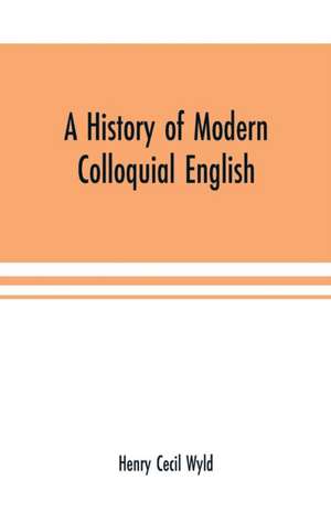 A history of modern colloquial English de Henry Cecil Wyld