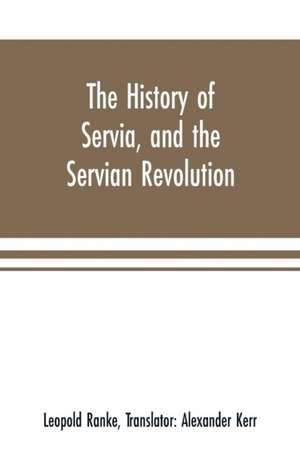 The history of Servia, and the Servian revolution. With a sketch of the insurrection in Bosnia de Leopold Ranke