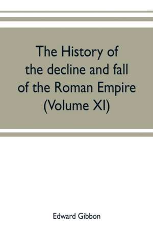 The history of the decline and fall of the Roman Empire (Volume XI) de Edward Gibbon