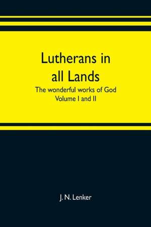 Lutherans in all lands; the wonderful works of God Volume I and II de J. N. Lenker