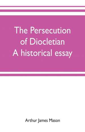 The persecution of Diocletian de Arthur James Mason