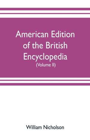 American edition of the British encyclopedia, or Dictionary of arts and sciences de William Nicholson