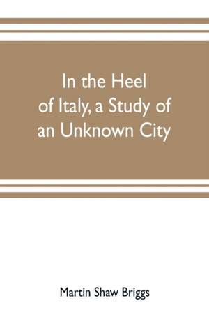 In the heel of Italy, a study of an unknown city de Martin Shaw Briggs