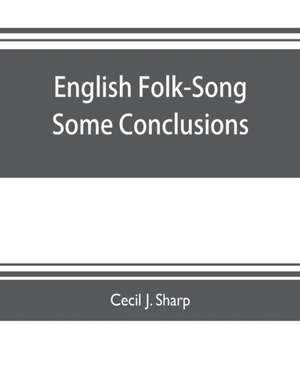 English Folk-Song some conclusions de Cecil J. Sharp