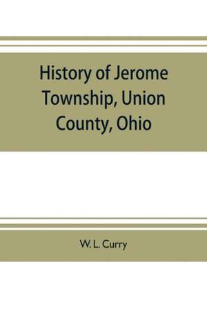 History of Jerome Township, Union County, Ohio de W. L. Curry