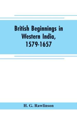 British beginnings in western India, 1579-1657 de H. G. Rawlinson