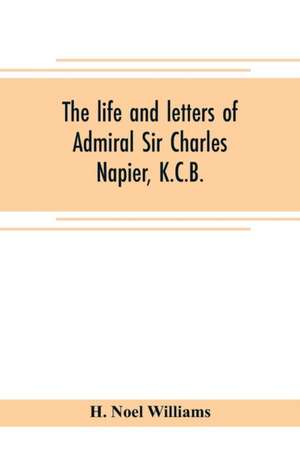 The life and letters of Admiral Sir Charles Napier, K.C.B. de H. Noel Williams