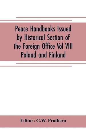 Peace Handbooks Issued by Historical Section of the Foreign Office Vol VIII. de G. W. Prothero