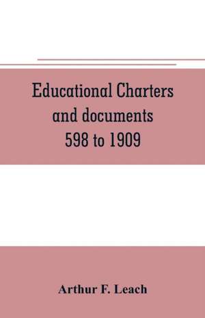 Educational charters and documents 598 to 1909 de Arthur F. Leach