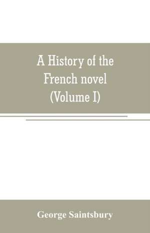 A history of the French novel (to the close of the 19th century) (Volume I) from the Beginning to 1800 de George Saintsbury