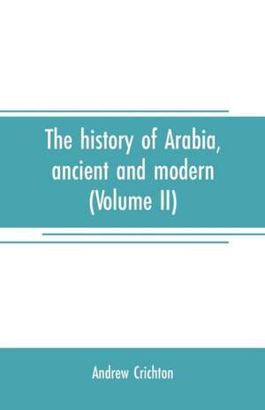 The history of Arabia, ancient and modern (Volume II) de Andrew Crichton