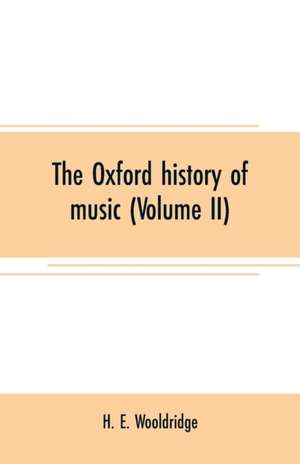 The Oxford history of music (Volume II) de H. E. Wooldridge