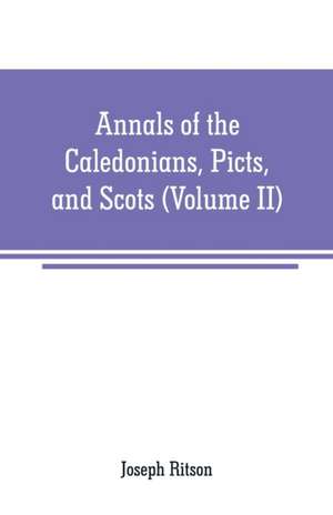 Annals of the Caledonians, Picts, and Scots de Joseph Ritson