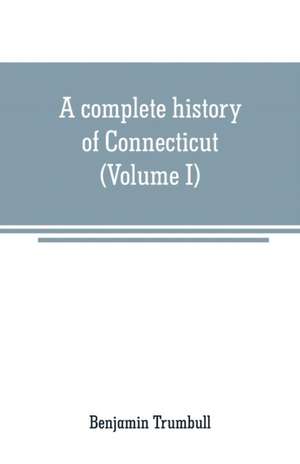 A complete history of Connecticut de Benjamin Trumbull