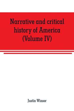 Narrative and critical history of America (Volume IV) de Justin Winsor