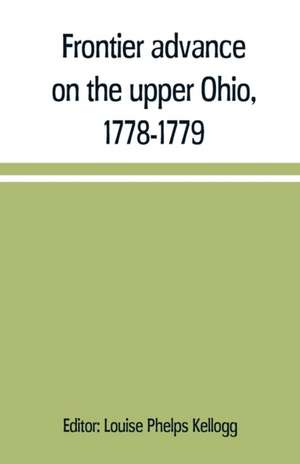 Frontier advance on the upper Ohio, 1778-1779 de Louise Phelps Kellogg