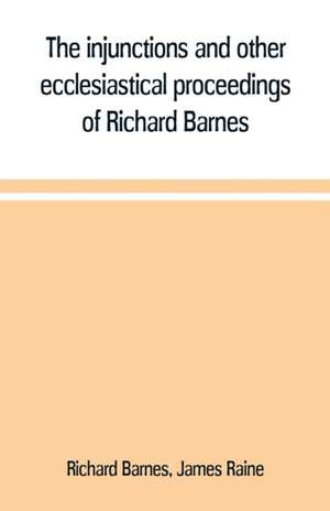 The injunctions and other ecclesiastical proceedings of Richard Barnes, bishop of Durham, from 1575 to 1587 de Richard Barnes