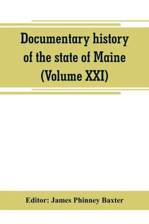 Documentary history of the state of Maine (Volume XXI) Containing the Baxter Manuscripts de James Phinney Baxter