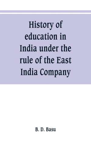 History of education in India under the rule of the East India Company de B. D. Basu