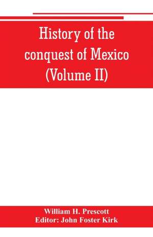 History of the conquest of Mexico (Volume II) de William H. Prescott